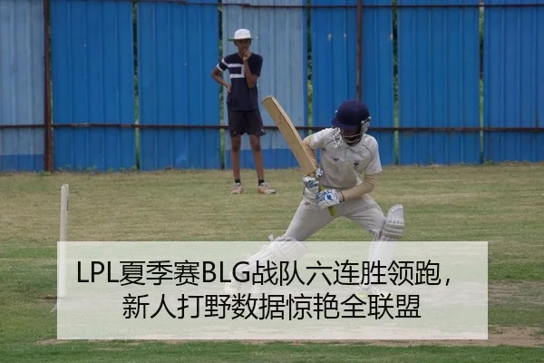 LPL夏季赛BLG战队六连胜领跑，新人打野数据惊艳全联盟